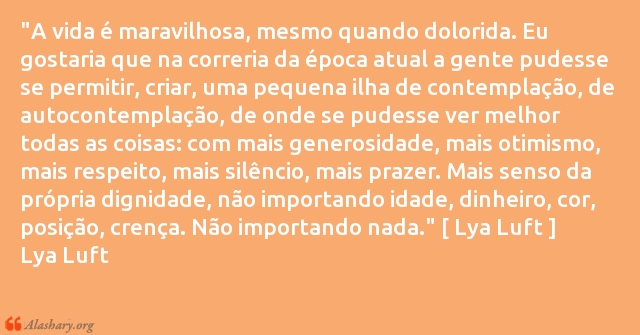 quot;A vida é maravilhosa, mesmo quando dolorida. Eu gostaria que